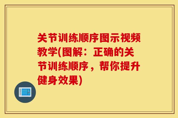 关节训练顺序图示视频教学(图解:正确的关节训练顺序,帮你提升健身效果) 关节训练顺序图示视频教学(图解:正确的关节训练顺序,帮你提升健身效果)