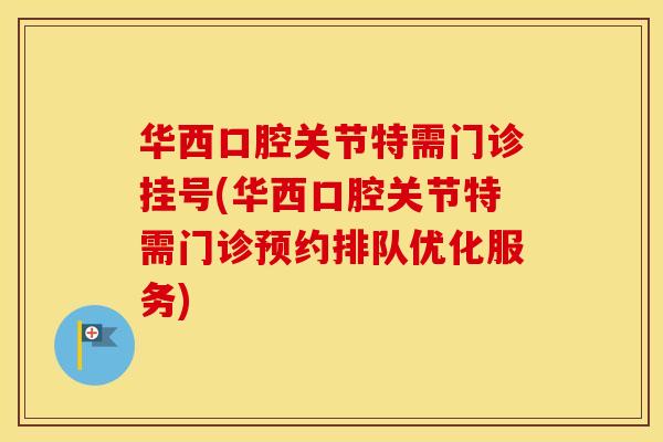 华西口腔关节特需门诊挂号(华西口腔关节特需门诊预约排队优化服务) 华西口腔关节特需门诊挂号(华西口腔关节特需门诊预约排队优化服务)