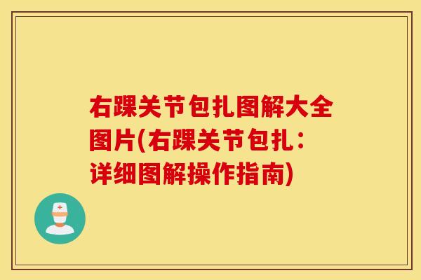 右踝关节包扎图解大全图片(右踝关节包扎：详细图解操作指南)