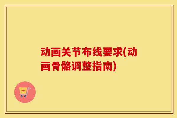 动画关节布线要求(动画骨骼调整指南) 动画关节布线要求(动画骨骼调整指南)