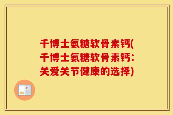 千博士氨糖软骨素钙(千博士氨糖软骨素钙:关爱关节健康的选择) 千博士氨糖软骨素钙(千博士氨糖软骨素钙:关爱关节健康的选择)