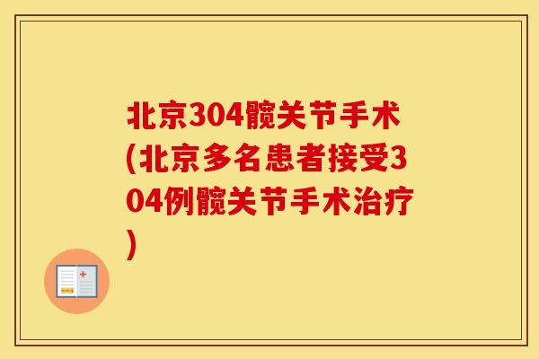 北京304髋关节手术(北京多名患者接受304例髋关节手术)