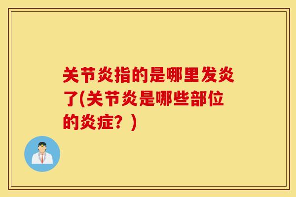 指的是哪里发炎了(是哪些部位的？)