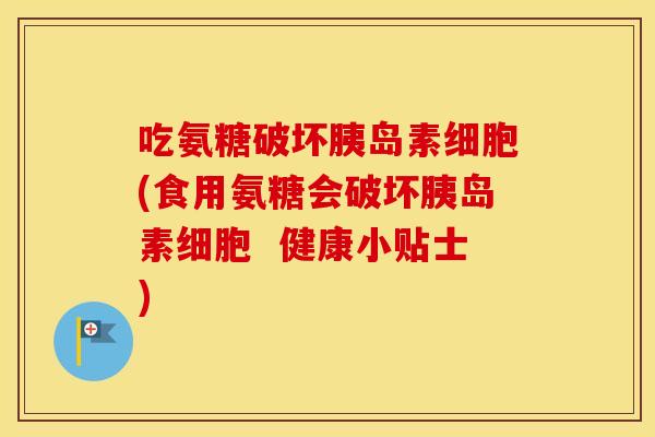 吃氨糖破坏细胞(食用氨糖会破坏细胞 健康小贴士) 吃氨糖破坏细胞(食用氨糖会破坏细胞 健康小贴士)