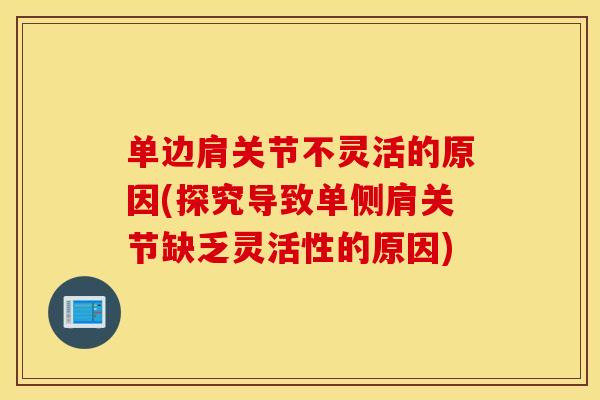 单边肩关节不灵活的原因(探究导致单侧肩关节缺乏灵活性的原因) 单边肩关节不灵活的原因(探究导致单侧肩关节缺乏灵活性的原因)
