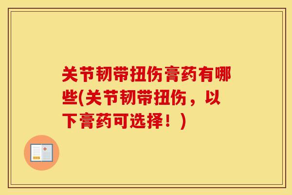 关节韧带扭伤膏药有哪些(关节韧带扭伤,以下膏药可选择!) 关节韧带扭伤膏药有哪些(关节韧带扭伤,以下膏药可选择!)