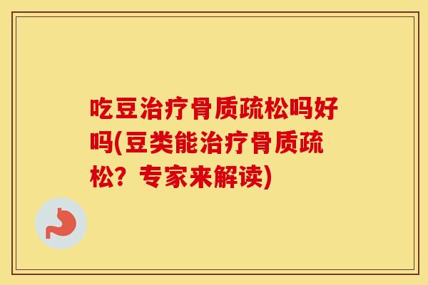 吃豆吗好吗(豆类能?专家来解读) 吃豆吗好吗(豆类能?专家来解读)