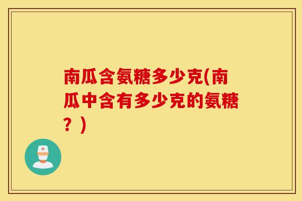 南瓜含氨糖多少克(南瓜中含有多少克的氨糖？)
