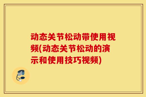 动态关节松动带使用视频(动态关节松动的演示和使用技巧视频) 动态关节松动带使用视频(动态关节松动的演示和使用技巧视频)