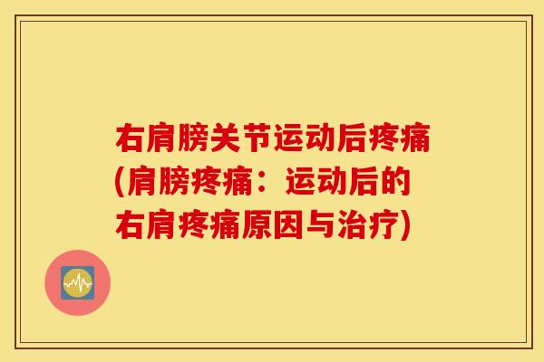 右肩膀关节运动后(肩膀：运动后的右肩原因与)