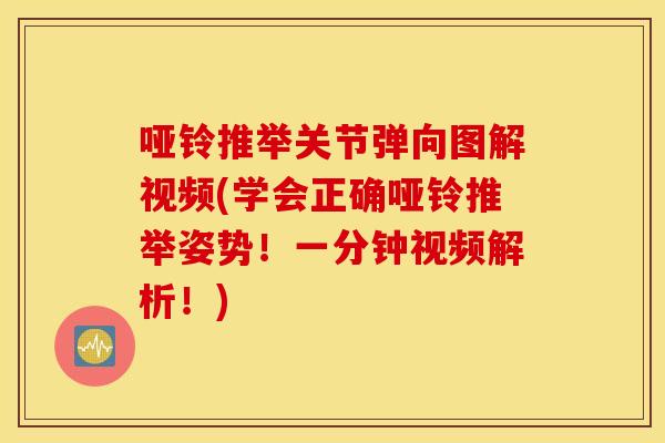 哑铃推举关节弹向图解视频(学会正确哑铃推举姿势!一分钟视频解析!) 哑铃推举关节弹向图解视频(学会正确哑铃推举姿势!一分钟视频解析!)