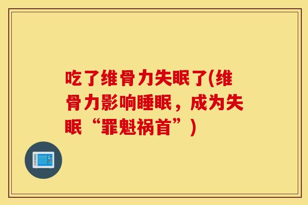 吃了维骨力了(维骨力影响,成为“罪魁祸首”) 吃了维骨力了(维骨力影响,成为“罪魁祸首”)