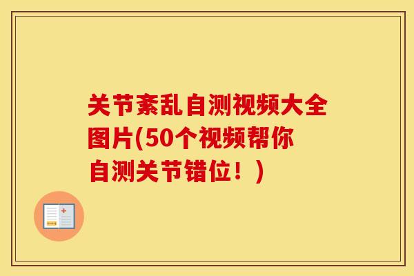 关节紊乱自测视频大全图片(50个视频帮你自测关节错位!) 关节紊乱自测视频大全图片(50个视频帮你自测关节错位!)