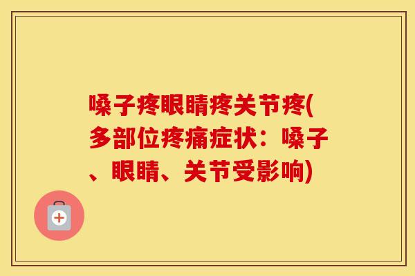 嗓子疼眼睛疼关节疼(多部位症状:嗓子、眼睛、关节受影响) 嗓子疼眼睛疼关节疼(多部位症状:嗓子、眼睛、关节受影响)