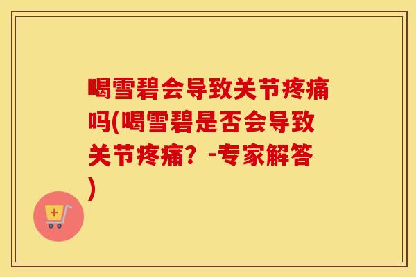 喝雪碧会导致关节吗(喝雪碧是否会导致关节?-专家解答) 喝雪碧会导致关节吗(喝雪碧是否会导致关节?-专家解答)