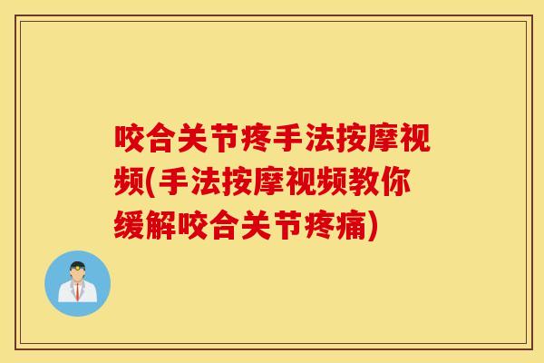 咬合关节疼手法按摩视频(手法按摩视频教你缓解咬合关节) 咬合关节疼手法按摩视频(手法按摩视频教你缓解咬合关节)