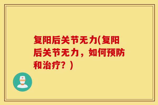 复阳后关节无力(复阳后关节无力，如何和？)