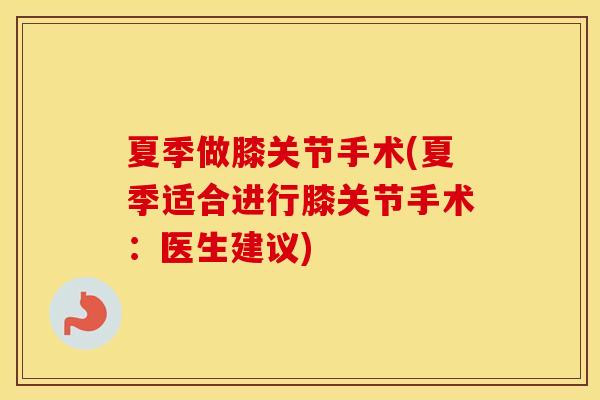 夏季做膝关节手术(夏季适合进行膝关节手术:医生建议) 夏季做膝关节手术(夏季适合进行膝关节手术:医生建议)