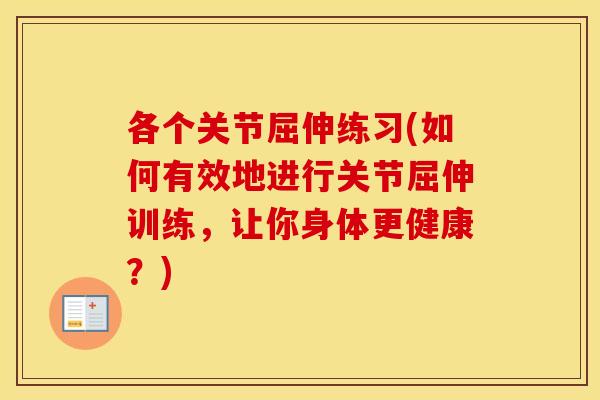 各个关节屈伸练习(如何有效地进行关节屈伸训练,让你身体更健康?) 各个关节屈伸练习(如何有效地进行关节屈伸训练,让你身体更健康?)