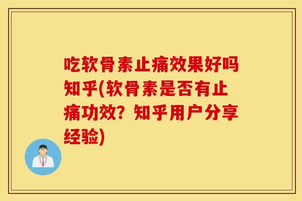 吃软骨素效果好吗知乎(软骨素是否有功效？知乎用户分享经验)