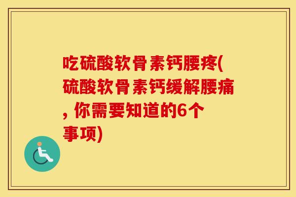 吃硫酸软骨素钙腰疼(硫酸软骨素钙缓解腰痛, 你需要知道的6个事项) 吃硫酸软骨素钙腰疼(硫酸软骨素钙缓解腰痛, 你需要知道的6个事项)