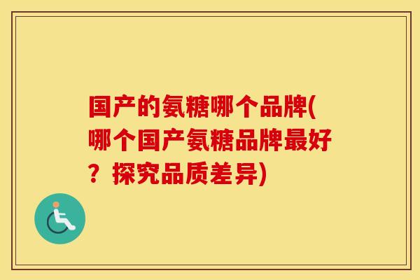 国产的氨糖哪个品牌(哪个国产氨糖品牌好?探究品质差异) 国产的氨糖哪个品牌(哪个国产氨糖品牌好?探究品质差异)