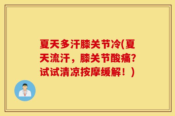 夏天多汗膝关节冷(夏天流汗,膝关节酸痛?试试清凉按摩缓解!) 夏天多汗膝关节冷(夏天流汗,膝关节酸痛?试试清凉按摩缓解!)