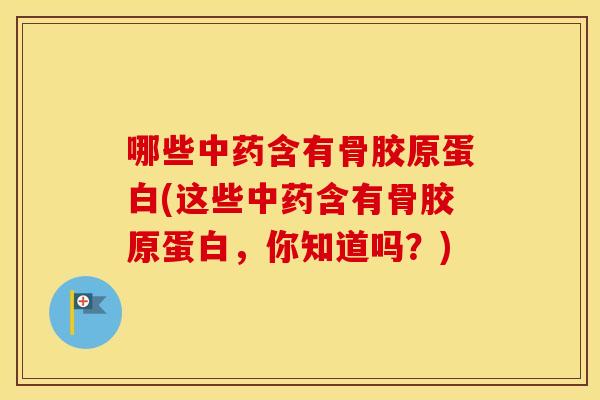 哪些含有骨胶原蛋白(这些含有骨胶原蛋白,你知道吗?) 哪些含有骨胶原蛋白(这些含有骨胶原蛋白,你知道吗?)