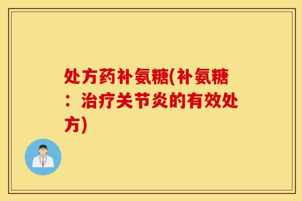 处方药补氨糖(补氨糖:的有效处方) 处方药补氨糖(补氨糖:的有效处方)