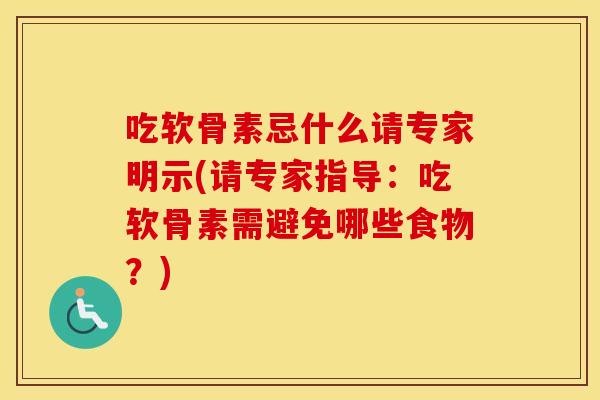 吃软骨素忌什么请专家明示(请专家指导:吃软骨素需避免哪些食物?) 吃软骨素忌什么请专家明示(请专家指导:吃软骨素需避免哪些食物?)