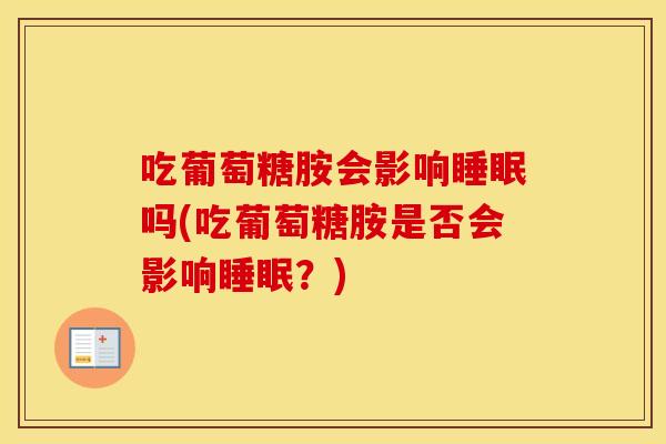吃葡萄糖胺会影响吗(吃葡萄糖胺是否会影响?) 吃葡萄糖胺会影响吗(吃葡萄糖胺是否会影响?)