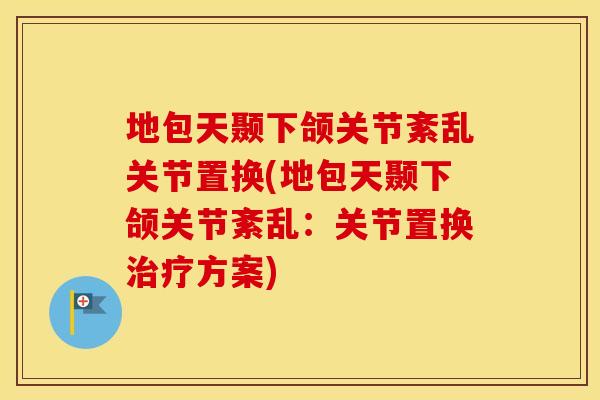 地包天颞下颌关节紊乱关节置换(地包天颞下颌关节紊乱:关节置换方案) 地包天颞下颌关节紊乱关节置换(地包天颞下颌关节紊乱:关节置换方案)
