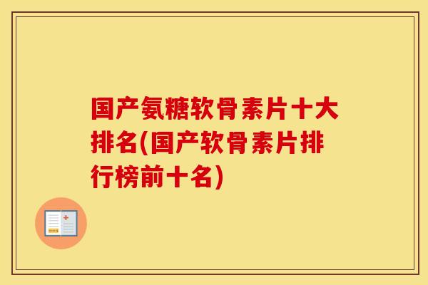 国产氨糖软骨素片十大排名(国产软骨素片排行榜前十名) 国产氨糖软骨素片十大排名(国产软骨素片排行榜前十名)