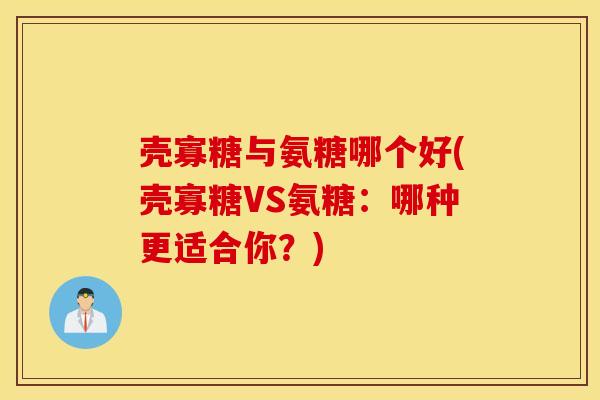 壳寡糖与氨糖哪个好(壳寡糖VS氨糖：哪种更适合你？)