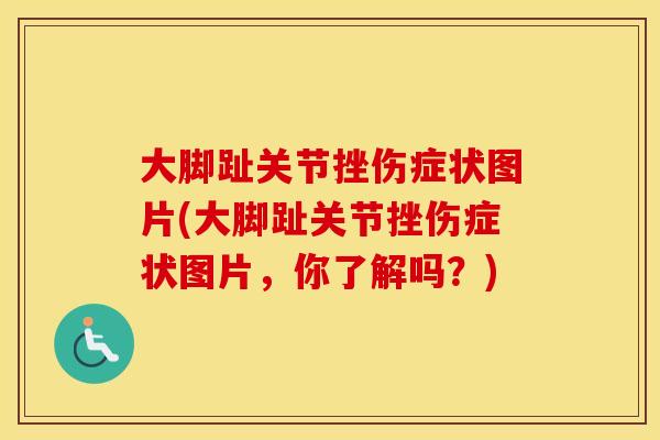 大脚趾关节挫伤症状图片(大脚趾关节挫伤症状图片，你了解吗？)