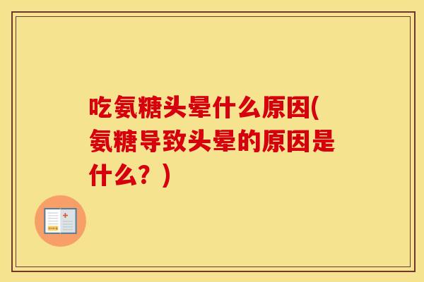 吃氨糖头晕什么原因(氨糖导致头晕的原因是什么?) 吃氨糖头晕什么原因(氨糖导致头晕的原因是什么?)