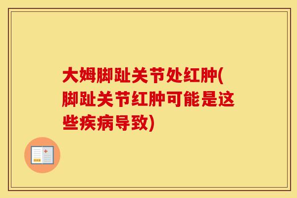 大姆脚趾关节处红肿(脚趾关节红肿可能是这些导致)
