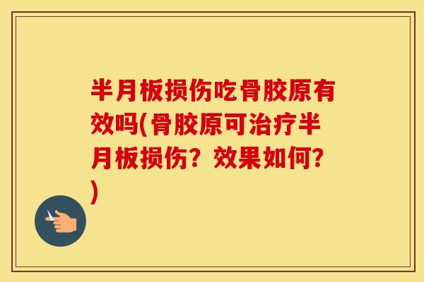 损伤吃骨胶原有效吗(骨胶原可损伤？效果如何？)