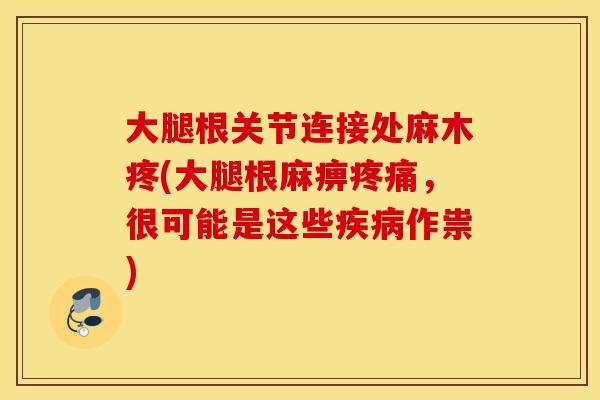 大腿根关节连接处麻木疼(大腿根麻痹,很可能是这些作祟) 大腿根关节连接处麻木疼(大腿根麻痹,很可能是这些作祟)