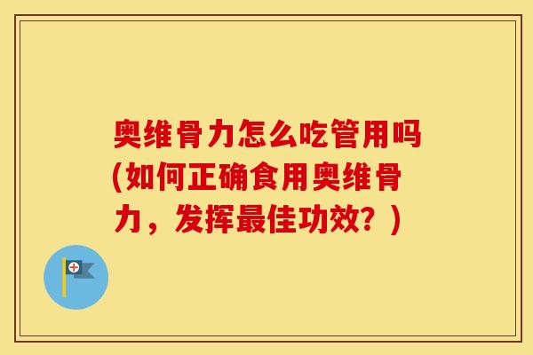 奥维骨力怎么吃管用吗(如何正确食用奥维骨力,发挥佳功效?) 奥维骨力怎么吃管用吗(如何正确食用奥维骨力,发挥佳功效?)