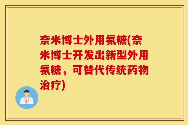 奈米博士外用氨糖(奈米博士开发出新型外用氨糖,可替代传统) 奈米博士外用氨糖(奈米博士开发出新型外用氨糖,可替代传统)