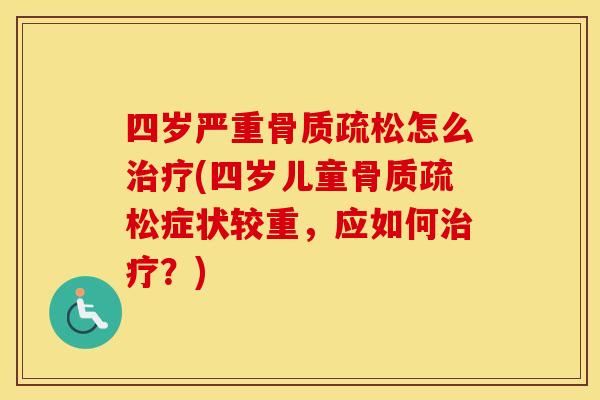 四岁严重怎么(四岁儿童症状较重,应如何?) 四岁严重怎么(四岁儿童症状较重,应如何?)