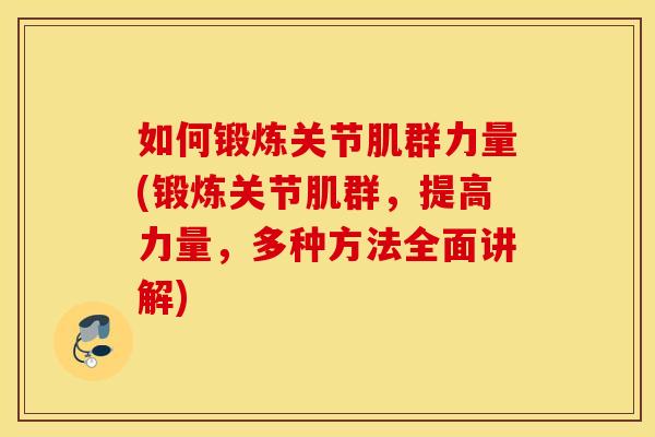 如何锻炼关节肌群力量(锻炼关节肌群，提高力量，多种方法全面讲解)