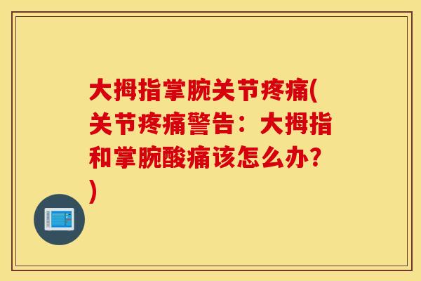 大拇指掌腕关节(关节警告：大拇指和掌腕酸痛该怎么办？)