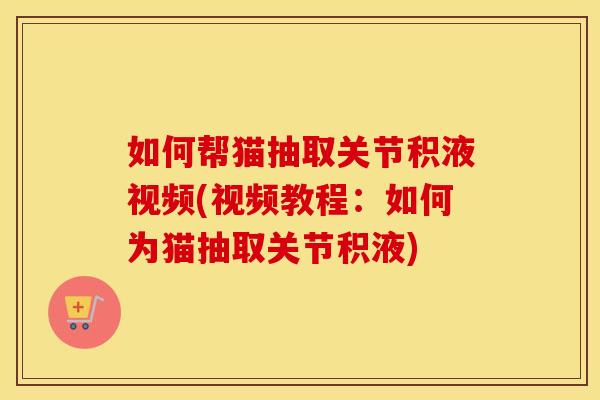 如何帮猫抽取关节积液视频(视频教程：如何为猫抽取关节积液)