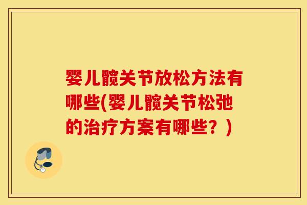 婴儿髋关节放松方法有哪些(婴儿髋关节松弛的方案有哪些?) 婴儿髋关节放松方法有哪些(婴儿髋关节松弛的方案有哪些?)