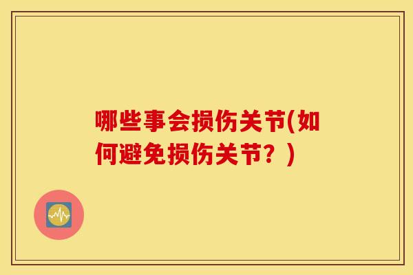 哪些事会损伤关节(如何避免损伤关节？)