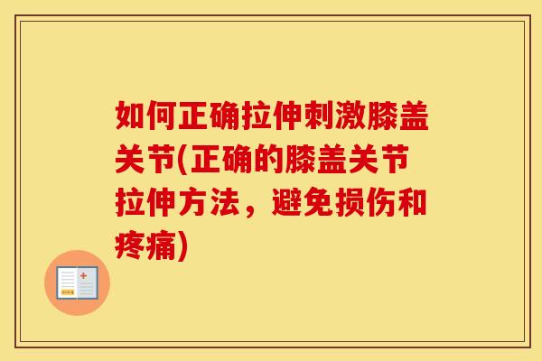 如何正确拉伸刺激膝盖关节(正确的膝盖关节拉伸方法,避免损伤和) 如何正确拉伸刺激膝盖关节(正确的膝盖关节拉伸方法,避免损伤和)