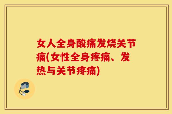 女人全身酸痛发烧关节痛(女性全身、发热与关节) 女人全身酸痛发烧关节痛(女性全身、发热与关节)