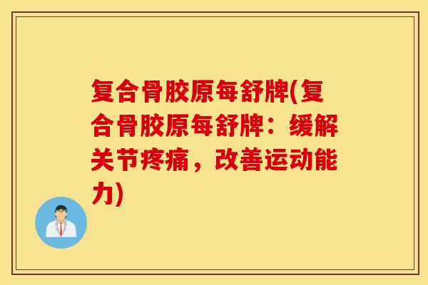 复合骨胶原每舒牌(复合骨胶原每舒牌:缓解关节,改善运动能力) 复合骨胶原每舒牌(复合骨胶原每舒牌:缓解关节,改善运动能力)